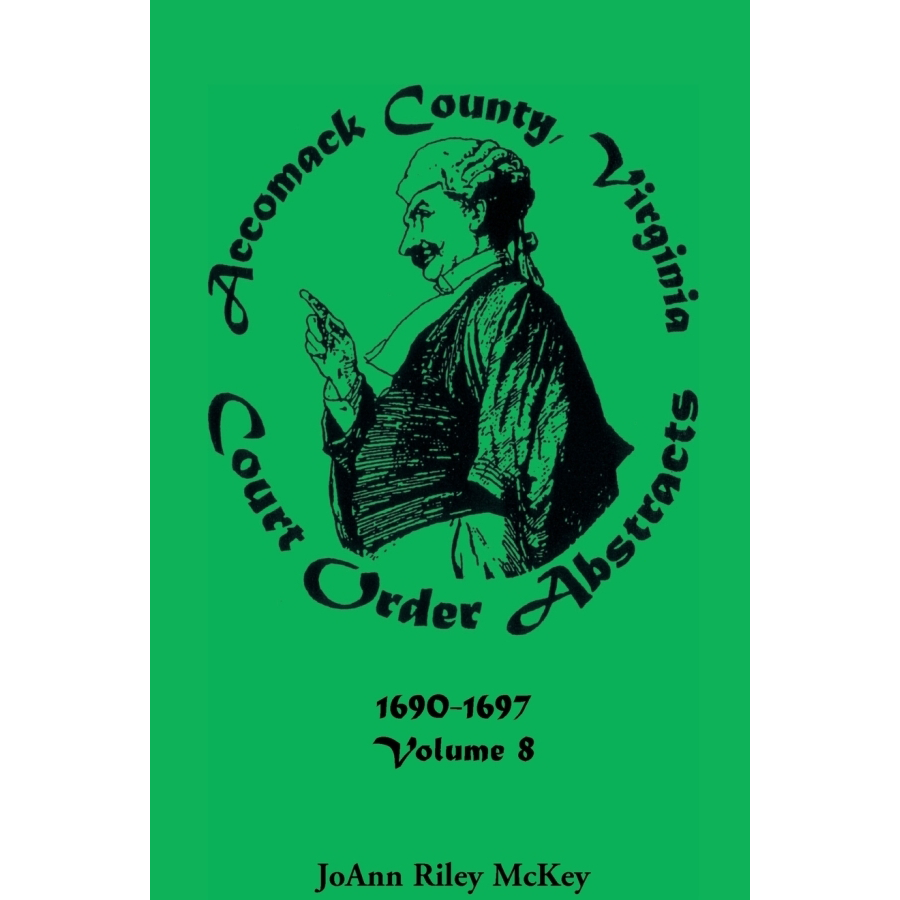 Accomack County, Virginia Court Order Abstracts, Volume 8: 1690-1697