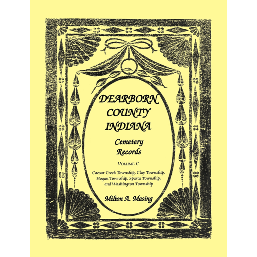 Dearborn County, Indiana, Cemetery Records, Volume C: Caesar Creek, Clay, Hogan, Sparta and Washington Townships
