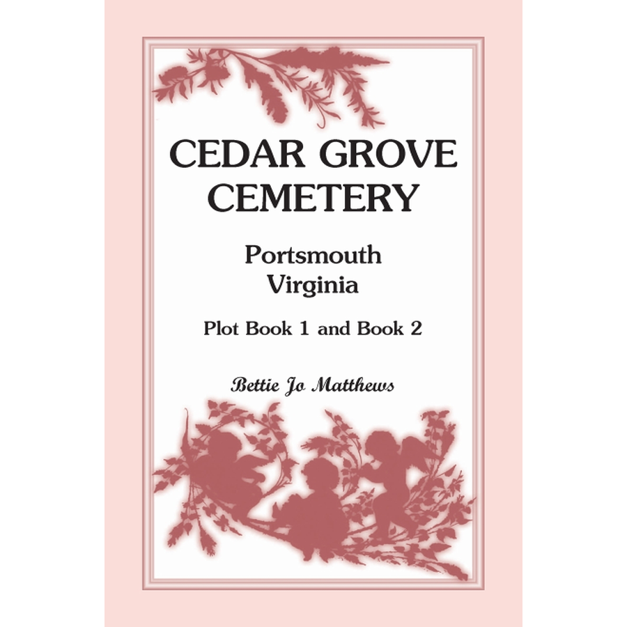Cedar Grove Cemetery Portsmouth, Virginia, Plot Book 1 and 2