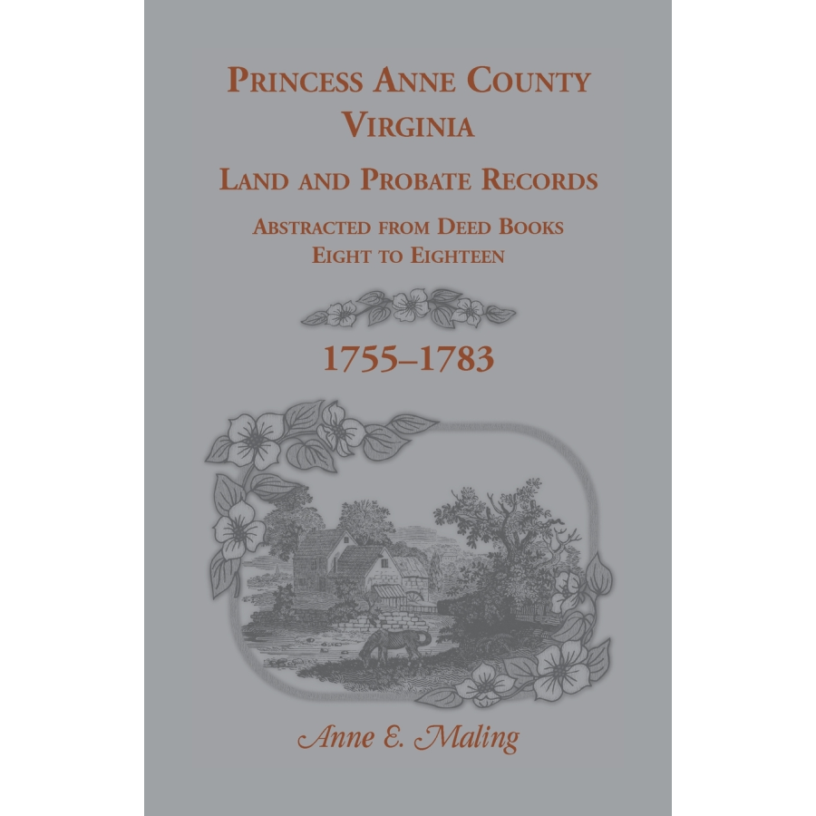 Princess Anne County, Virginia Land and Probate Records Abstracted from Deed Books 8-18