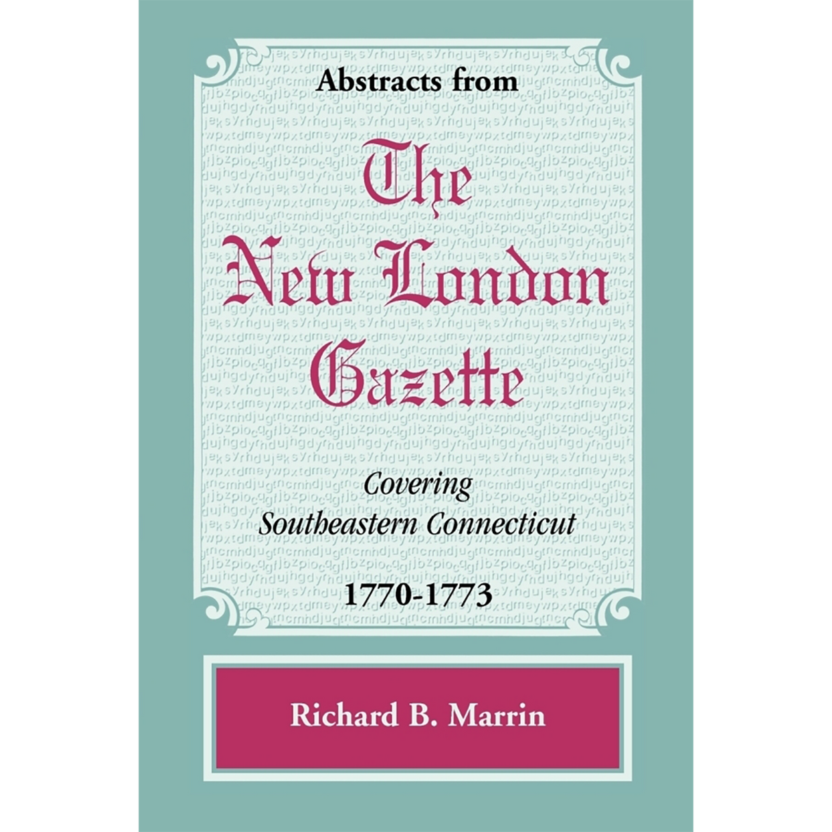 Abstracts from the New London Gazette covering Southeastern Connecticut, 1770-1773