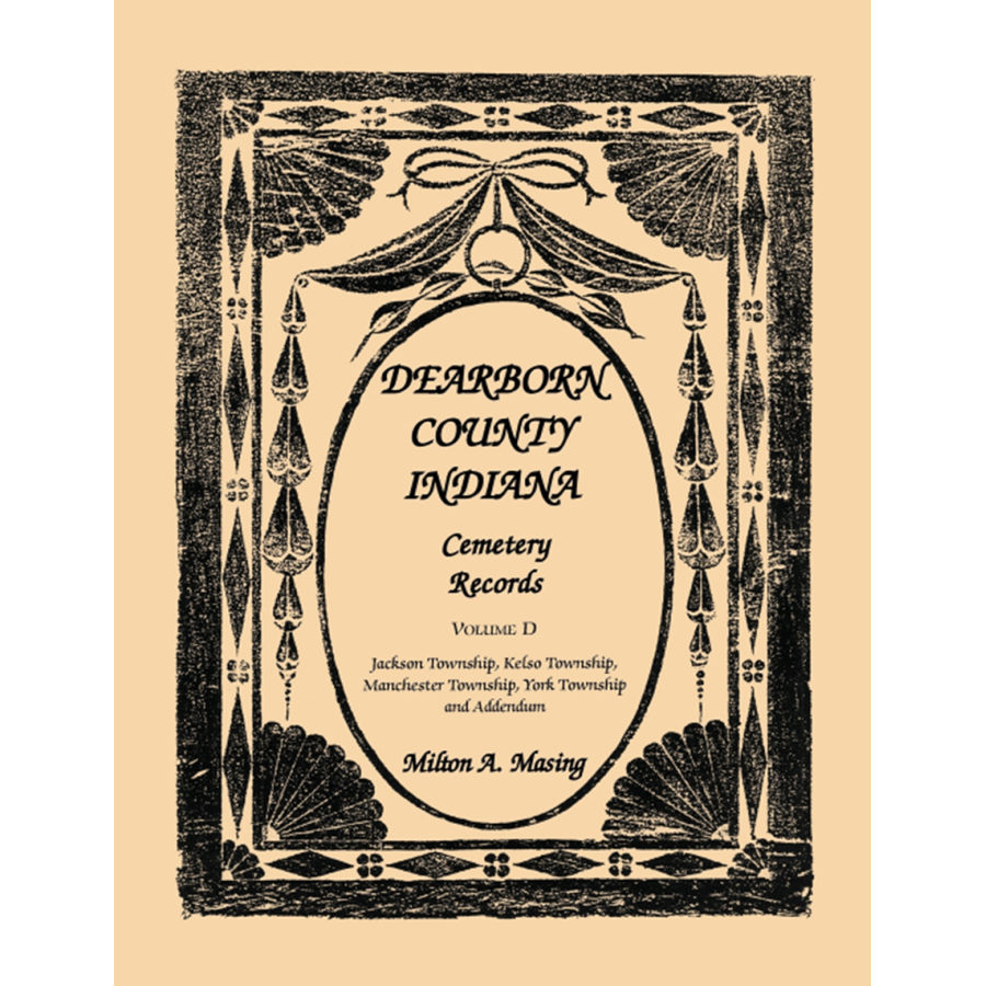 Dearborn County, Indiana, Cemetery Records, Volume D: Jackson Township, Kelso Township, Manchester Township, York Township and Addendum
