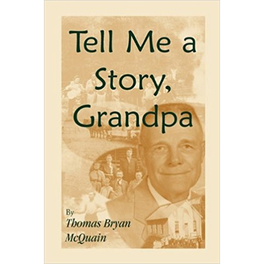 Tell Me a Story Grandpa: West Virginia Stories About Farm Life, One-Room Schools, Logging, Hunting, Civil War