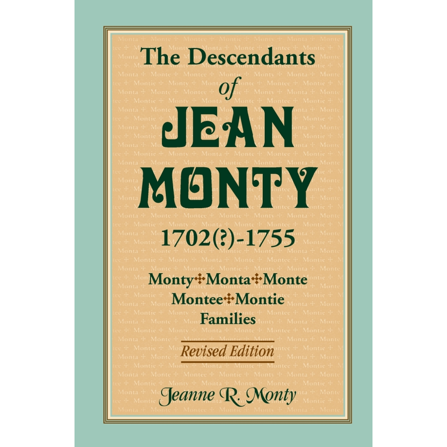 The Descendants of Jean Monty, 1702(?)-1755: Monty/Monte/Montee/Montie Families, Revised Edition
