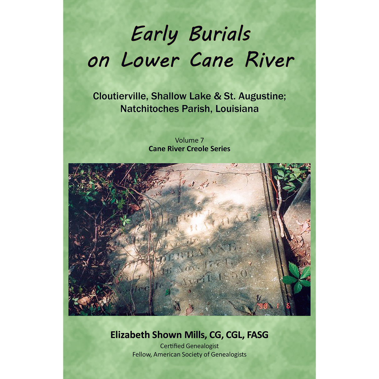 Early Burials on Lower Cane River. Cloutierville, Shallow Lake; St. Augustine, Natchitoches Parish, Louisiana. Volume 7, Cane River Creole Series