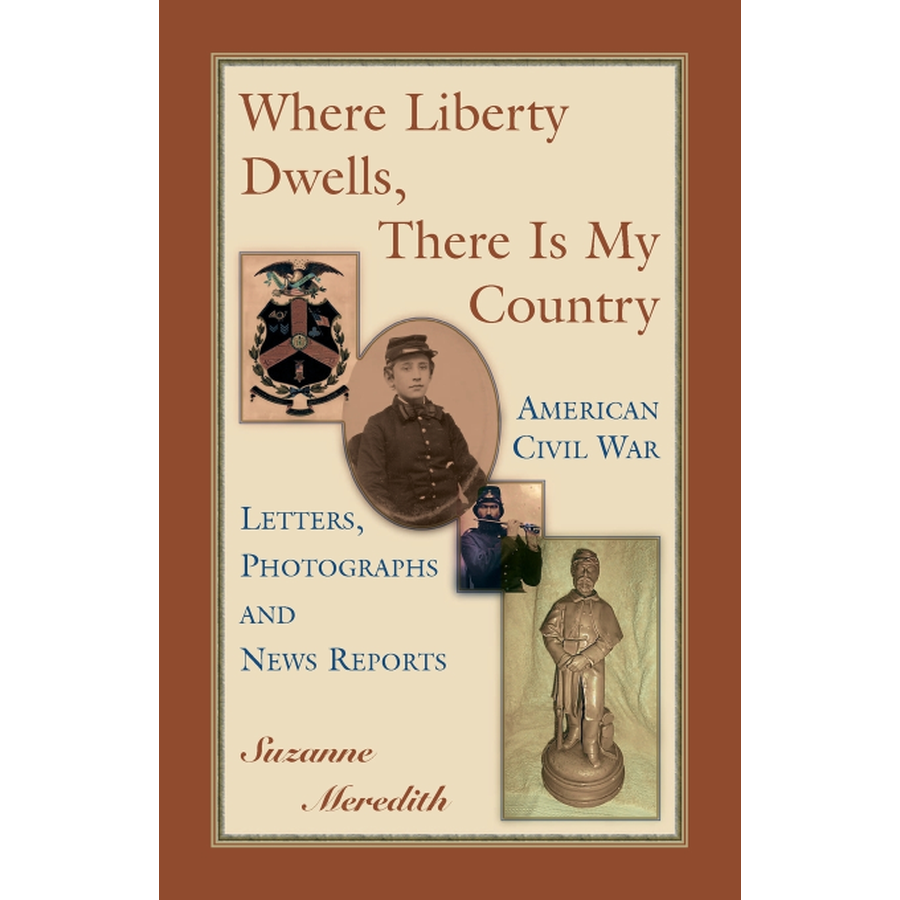 Where Liberty Dwells, There Is My Country: American Civil War Letters, Photographs and News Reports