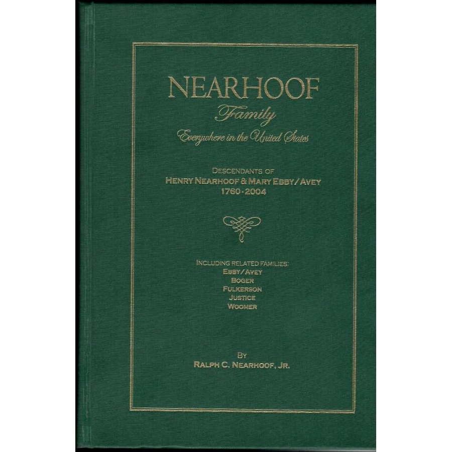 The Nearhoof Family Everywhere in the United States: Descendants of Henry Nearhoof and Mary Ebby/Avey, 1760-2004