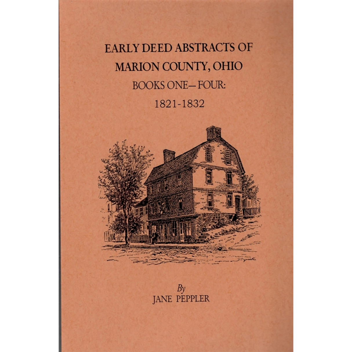 Early Deed Abstracts of Marion County, Ohio Books One-Four: 1821-1832