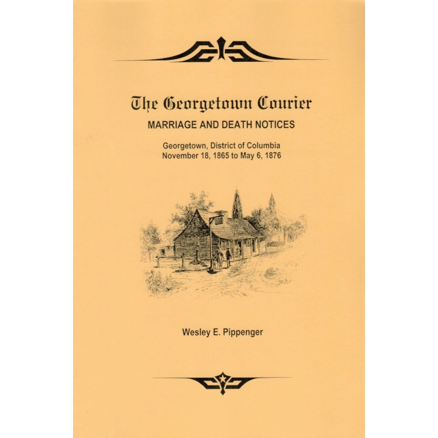 The Georgetown Courier Marriage and Death Notices: Georgetown, District of Columbia, November 18, 1865 to May 6, 1876
