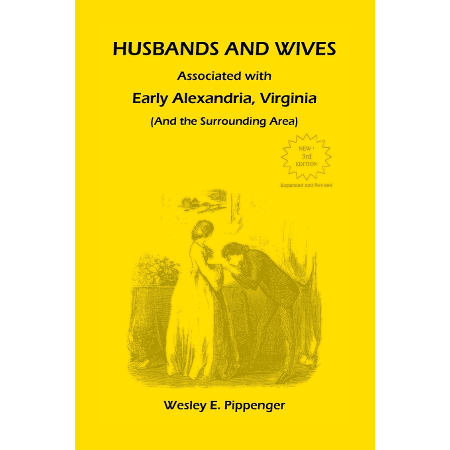 Husbands and Wives Associated with Early Alexandria, Virginia (And the Surrounding Area), 3rd Edition, Revised