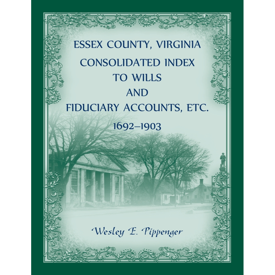 Essex County, Virginia Consolidated Index to Wills and Fiduciary Accounts, etc., 1692-1903