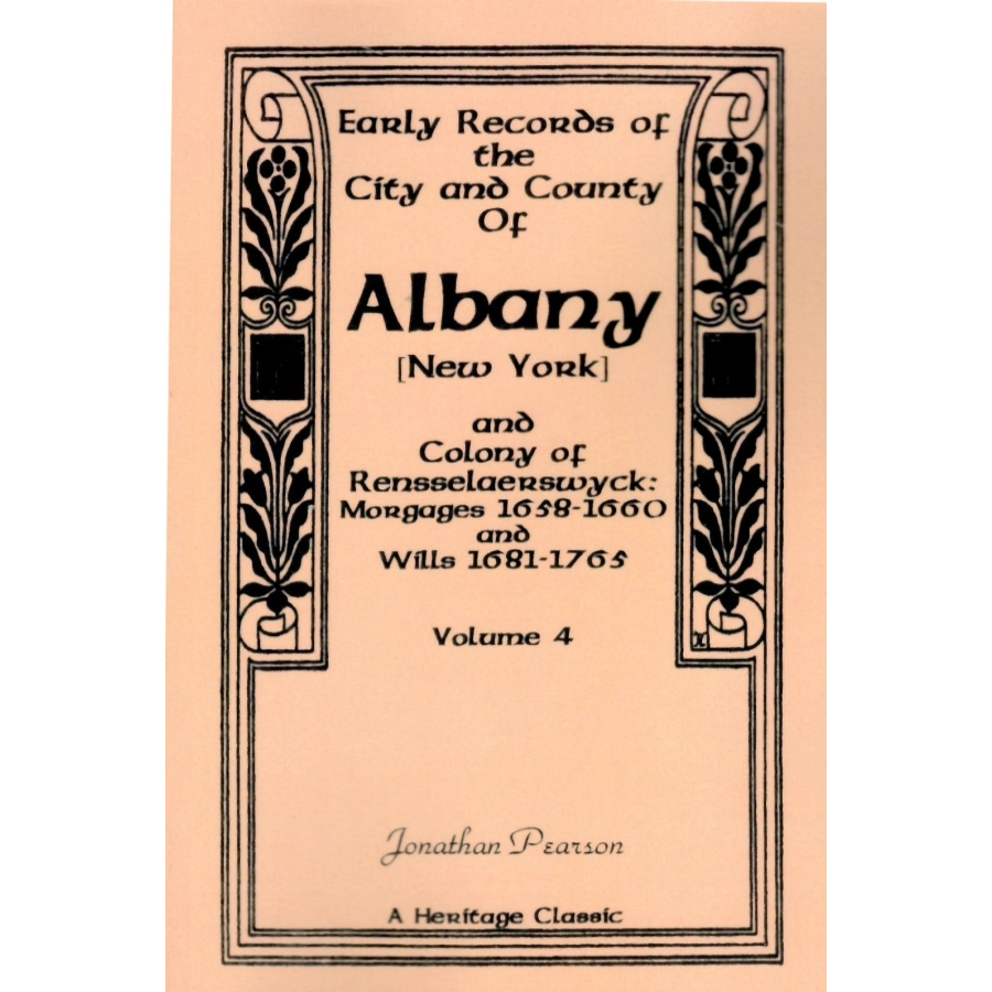 Early Records of the City and County of Albany, New York, and the Colony of Rensselearswyck, Volume 4: Mortgages 1658-1660 and Wills 1681-1765