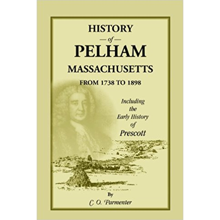 History of Pelham, Massachusetts, from 1738 to 1898, including the early History of Prescott