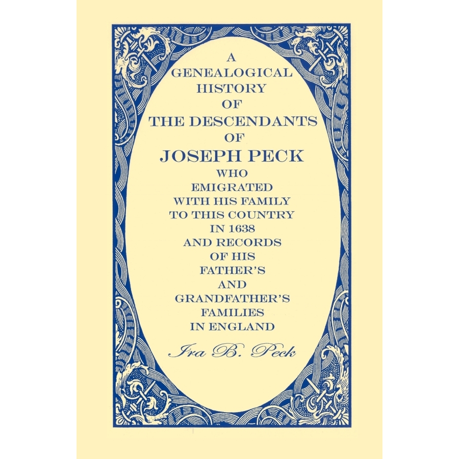 A Genealogical History of the Descendants of Joseph Peck, Who Emigrated With His Family to this Country in 1638