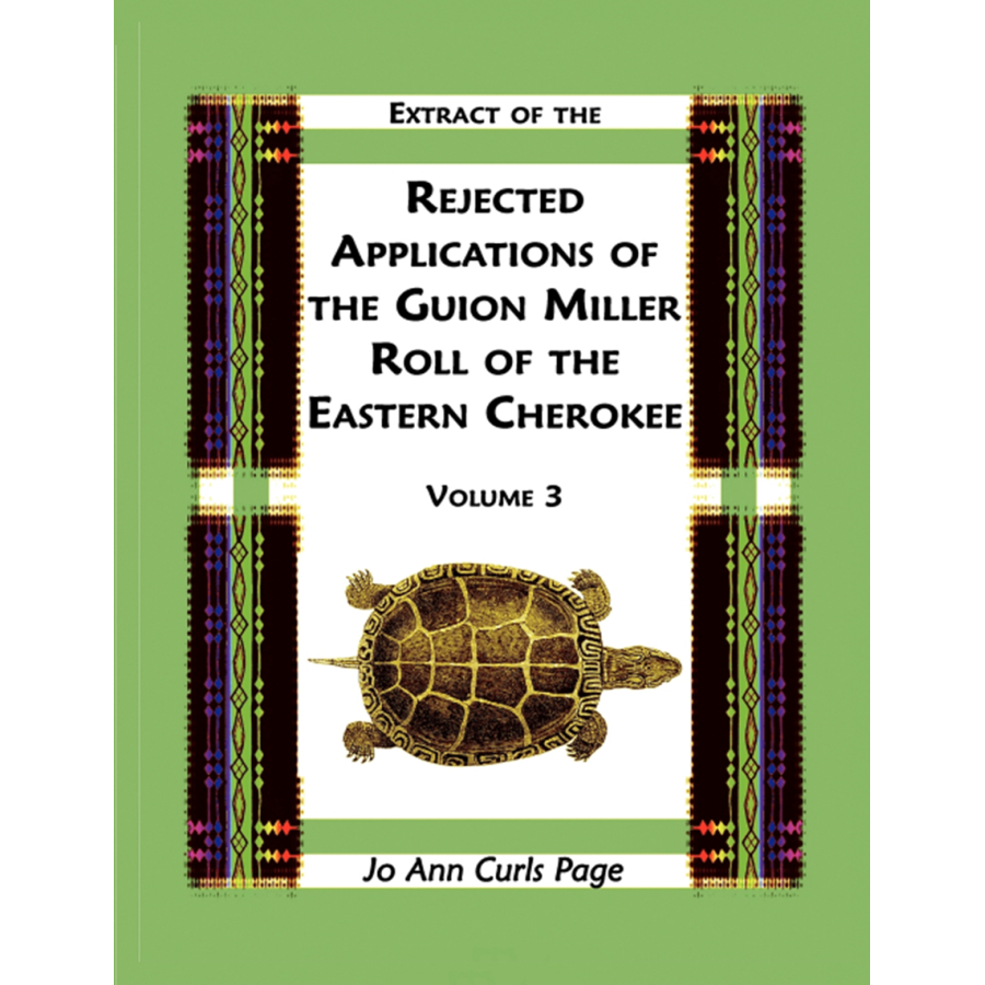 Extract of the Rejected Applications of the Guion Miller Roll of the Eastern Cherokee, Volume 3