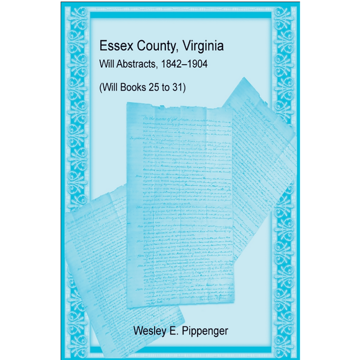 Essex County, Virginia Will Abstracts, 1842-1904 (Will Books 25 to 31)