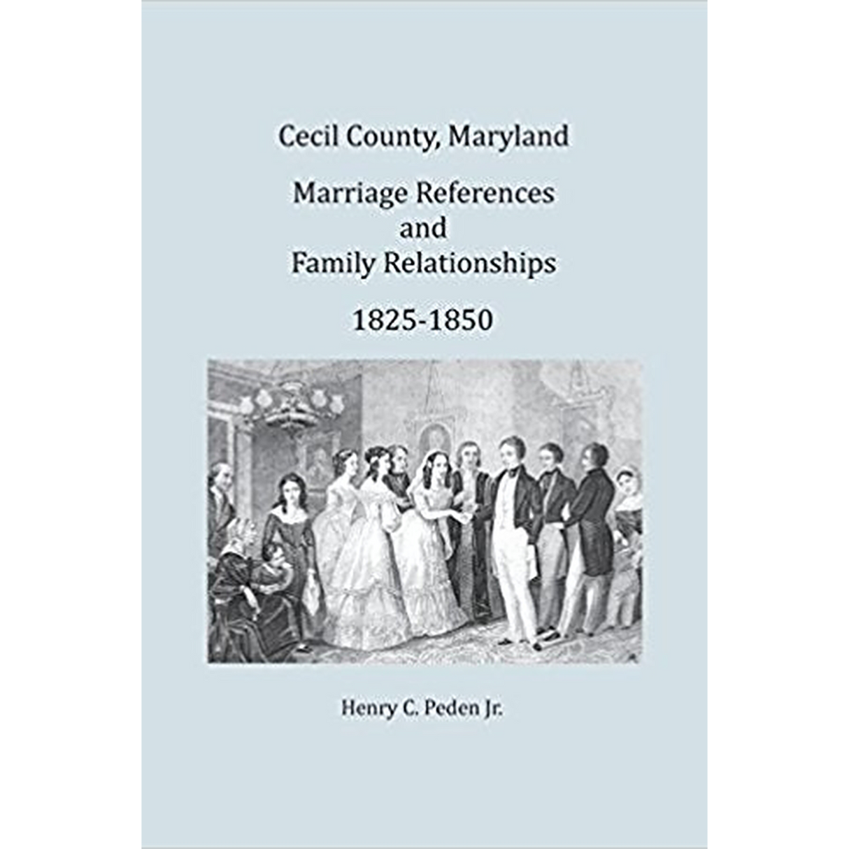 Cecil County, Maryland Marriage References and Family Relationships, 1825-1850