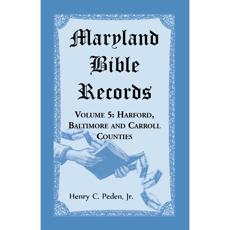 Maryland Bible Records, Volume 5: Harford, Baltimore and Carroll Counties