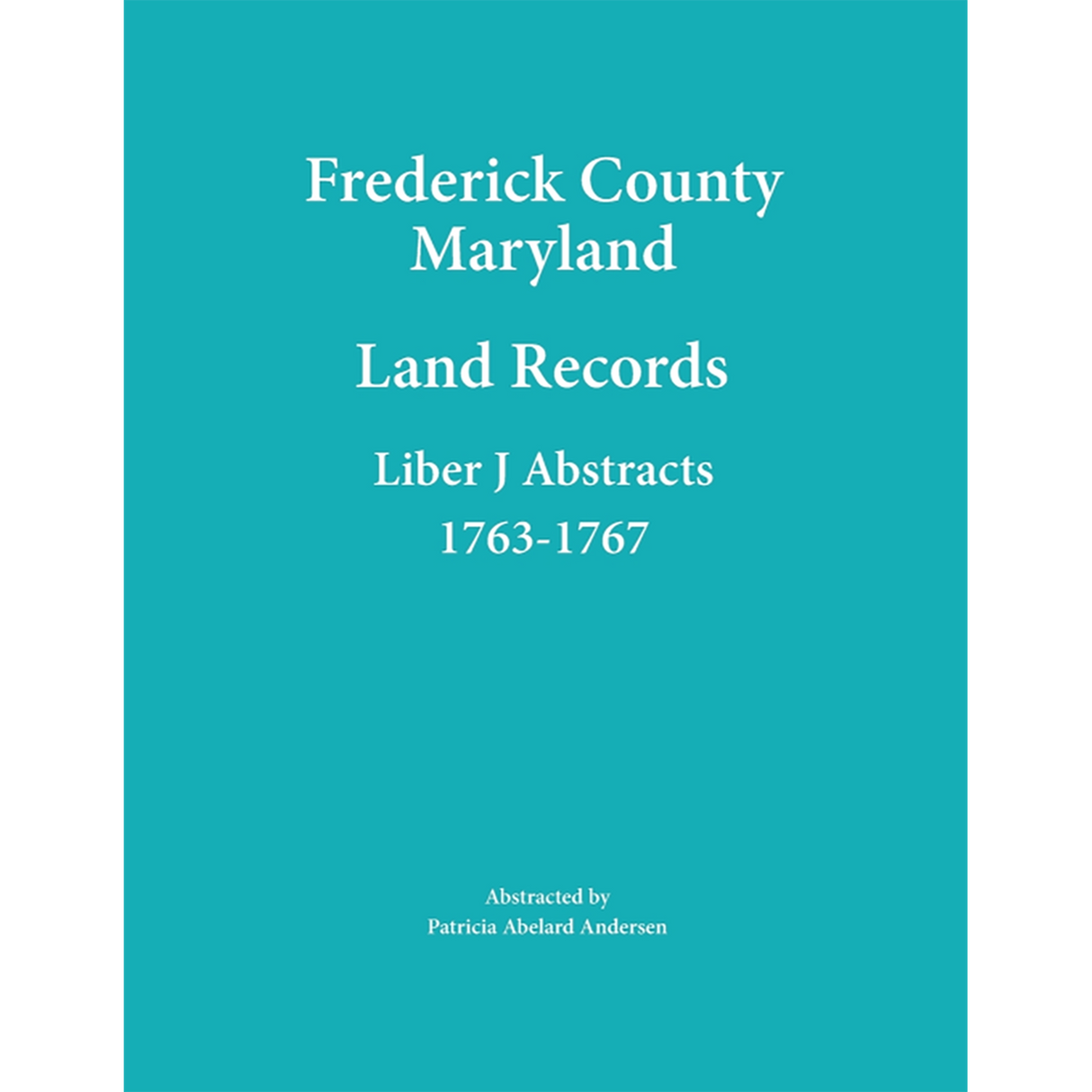 Frederick County, Maryland Land Records Abstracts, Liber J 1763-1767