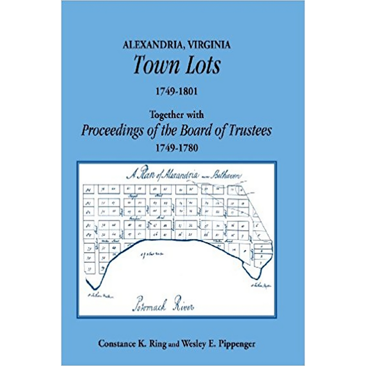 Alexandria, Virginia Town Lots 1749-1801, together with the Proceedings of the Board of Trustees 1749-1780