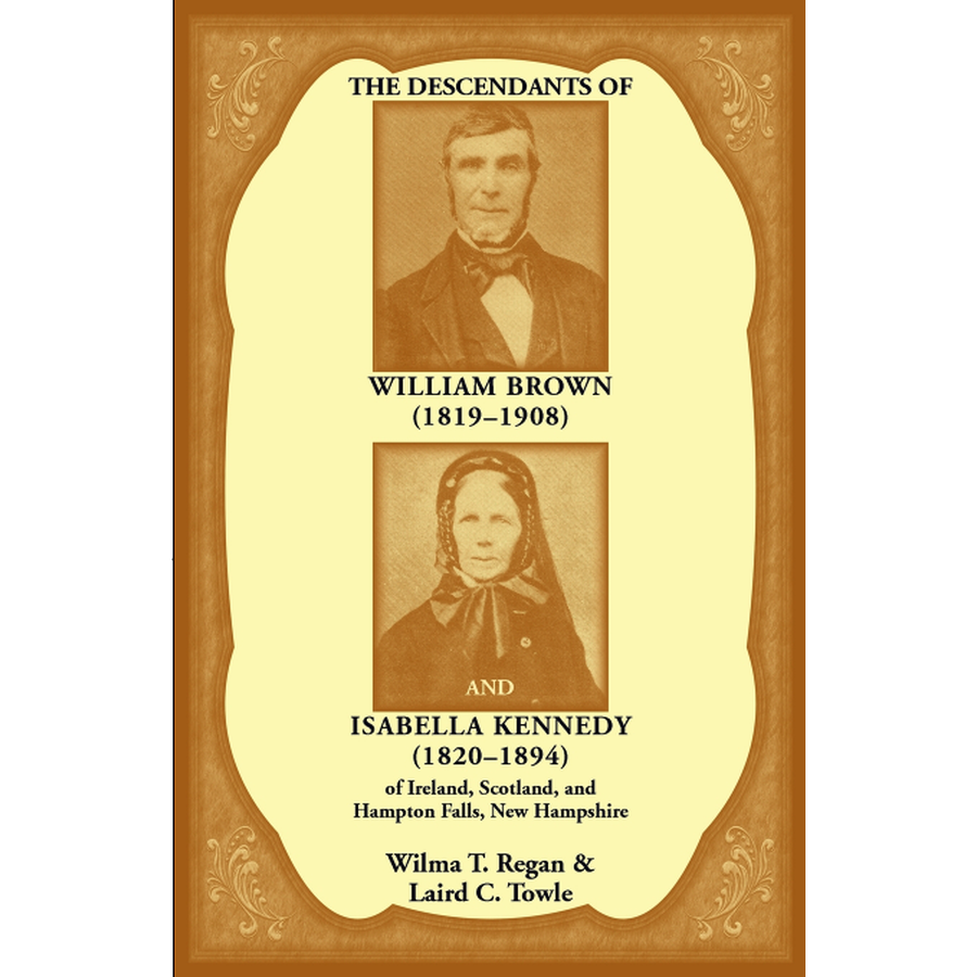 The Descendants of William Brown (1819-1908) and Isabella Kennedy (1820-1894) of Ireland, Scotland, and Hampton Falls, New Hampshire