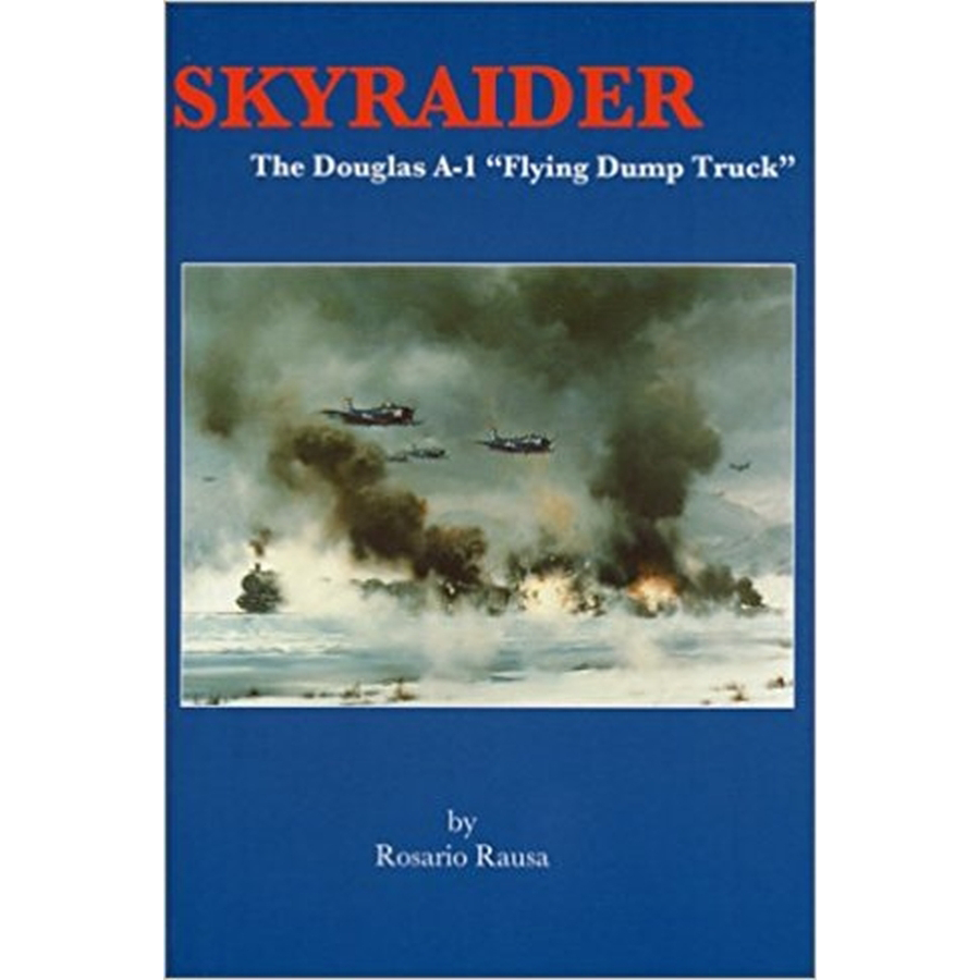 Skyraider: The Douglas A-1 "Flying Dump Truck"