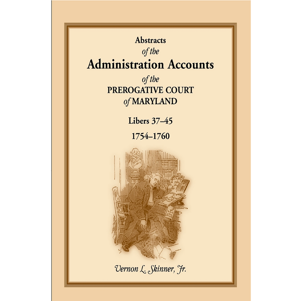 Abstracts of the Administration Accounts of the Prerogative Court of Maryland, 1754-1760, Libers 37-45