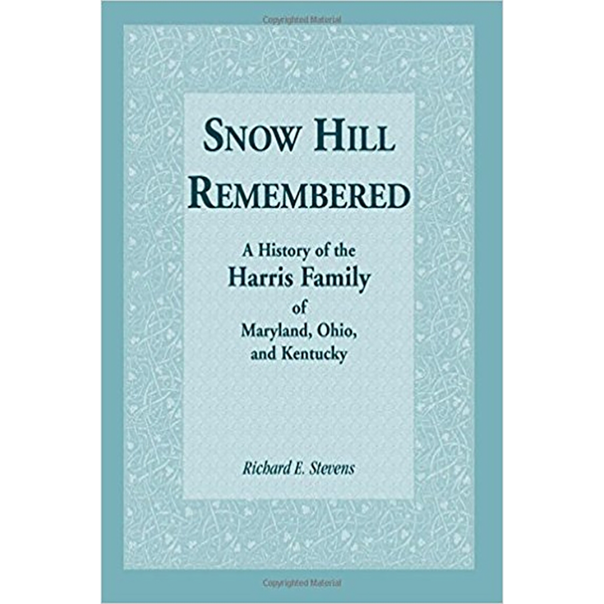 Snow Hill Remembered: A History of the Harris Family of Maryland, Ohio, and Kentucky