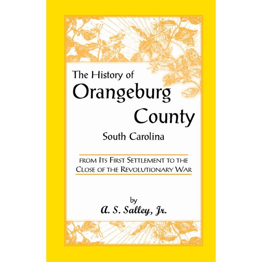 The History of Orangeburg County, South Carolina, From its First Settlement to the Close of the Revolutionary War