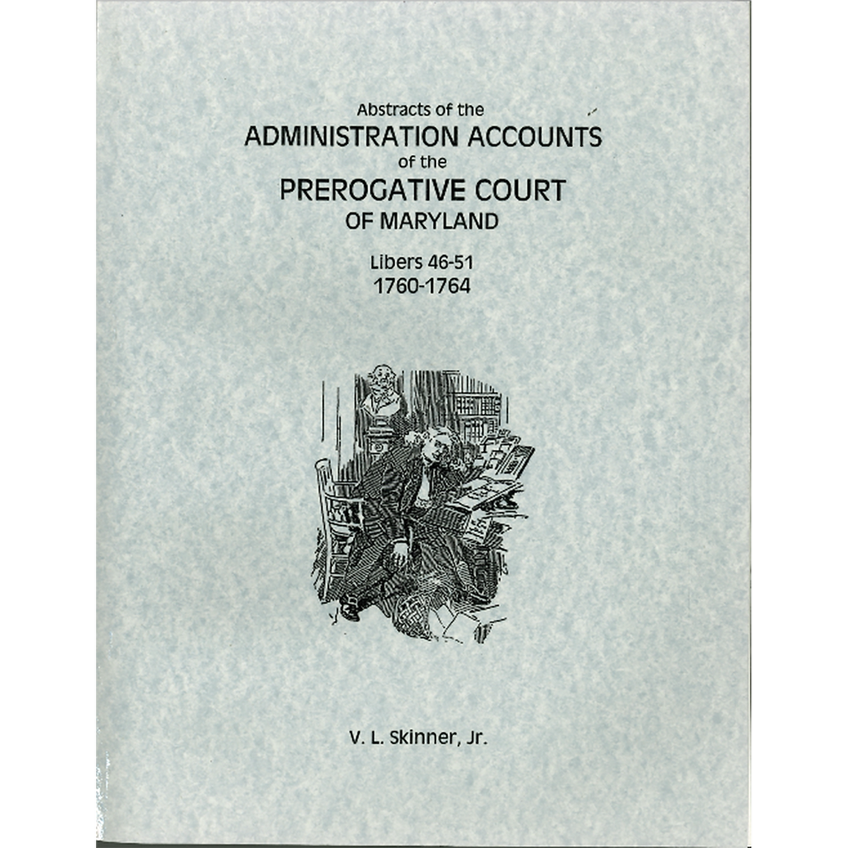 Abstracts of the Administration Accounts of the Prerogative Court of Maryland, 1760-1764, Libers 46-51