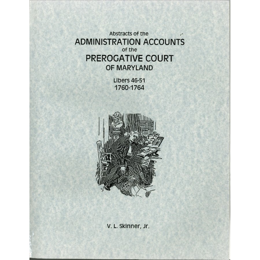 Abstracts of the Administration Accounts of the Prerogative Court of Maryland, 1760-1764, Libers 46-51