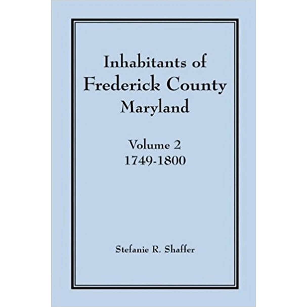 Inhabitants of Frederick County, Maryland, Volume 2: 1749-1800