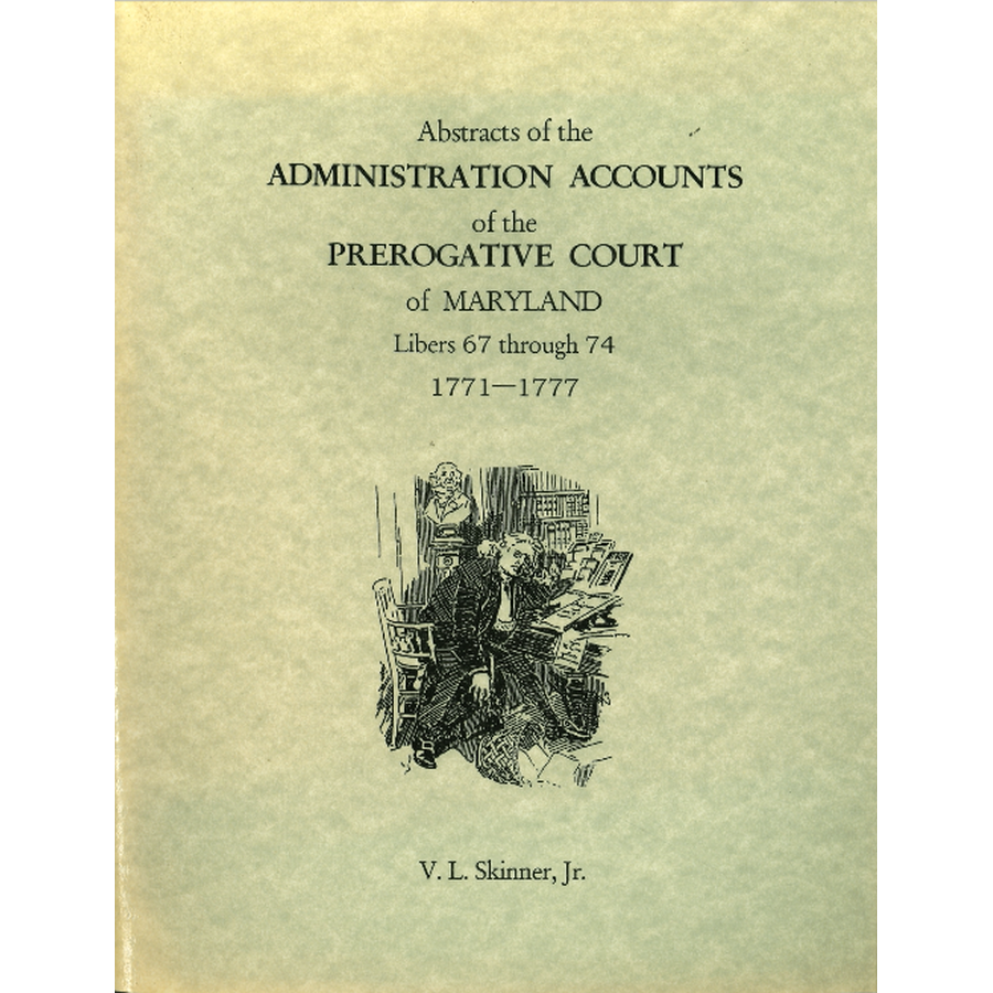 Abstracts of the Administration Accounts of the Prerogative Court of Maryland, 1771-1777, Libers 67-74