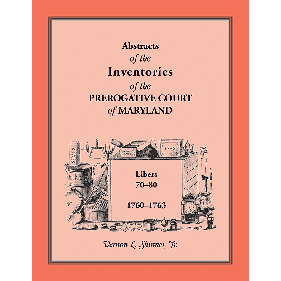 Abstracts of the Inventories of the Prerogative Court of Maryland, 1760-1763, Libers 70-80