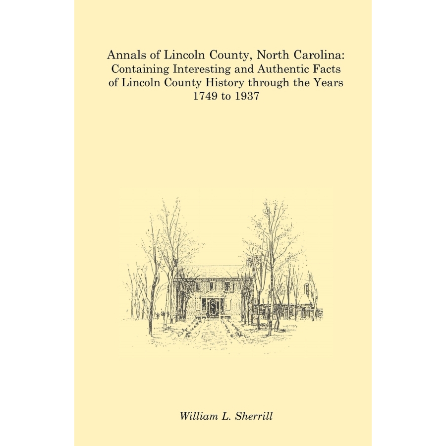 Annals of Lincoln County, North Carolina: Containing Interesting and Authentic Facts of Lincoln County History Through the Years 1749 to 1937