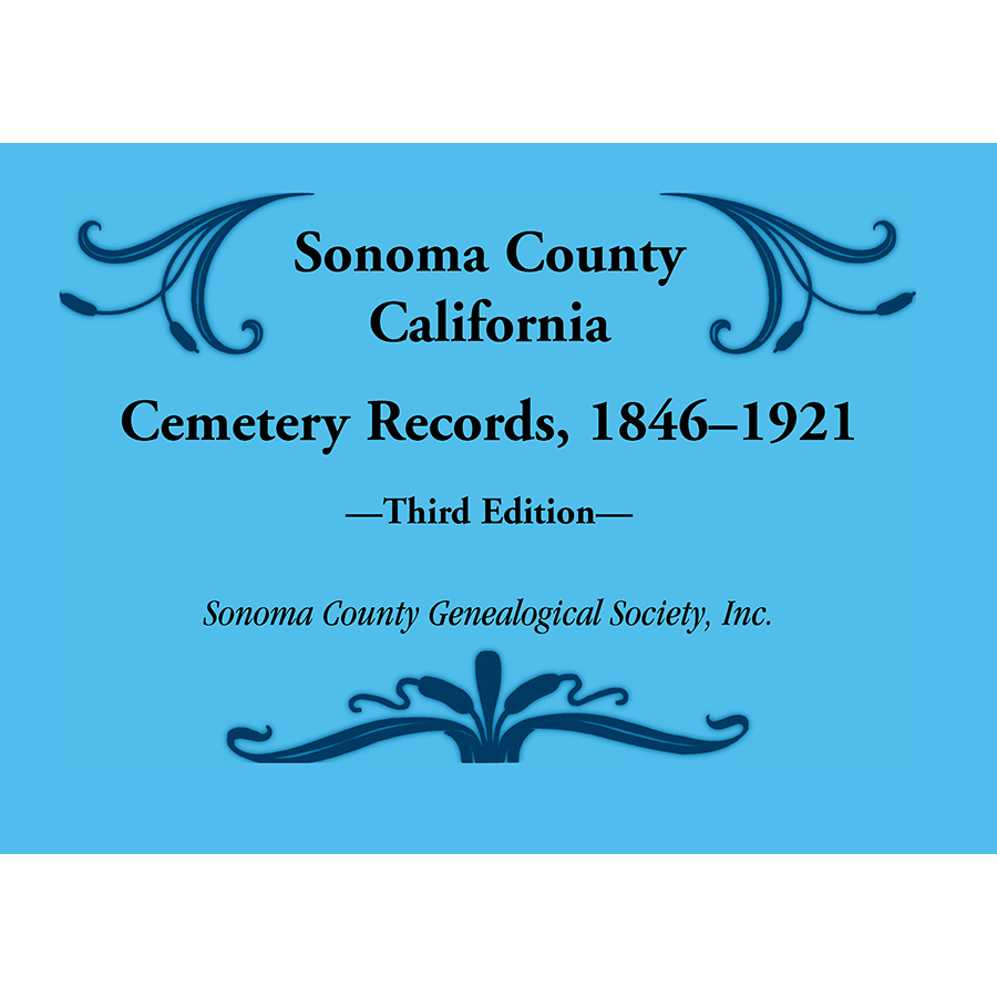 Sonoma County, California Cemetery Records, 1846-1921: Third Edition