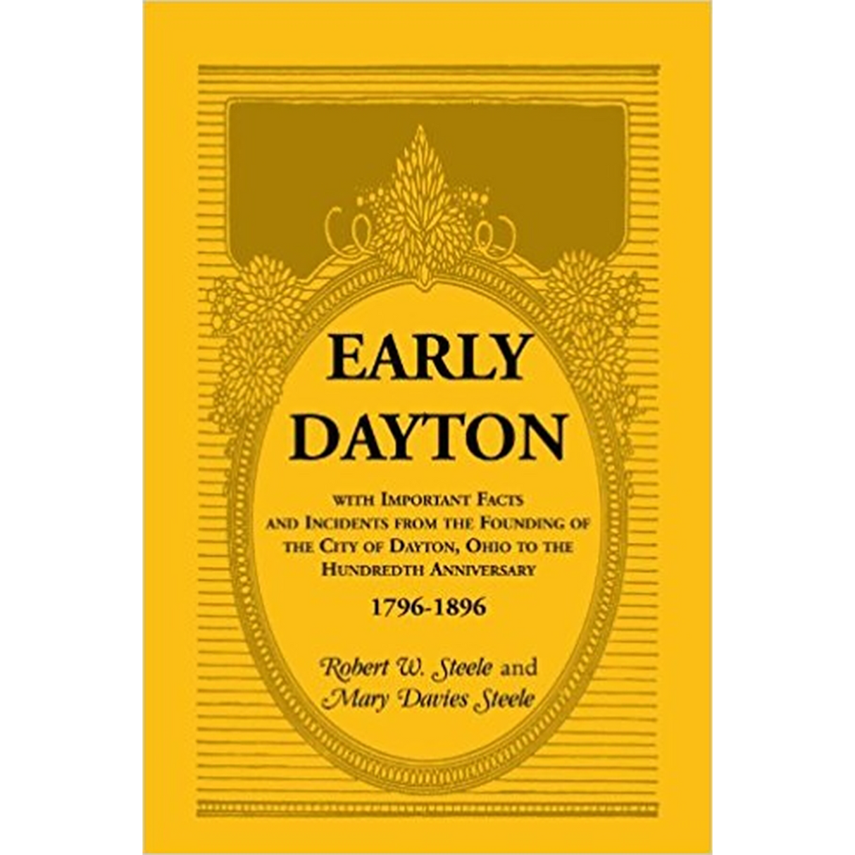Early Dayton, with Important Facts and Incidents from the Founding of the City of Dayton, Ohio to the Hundredth Anniversary 1796-1896