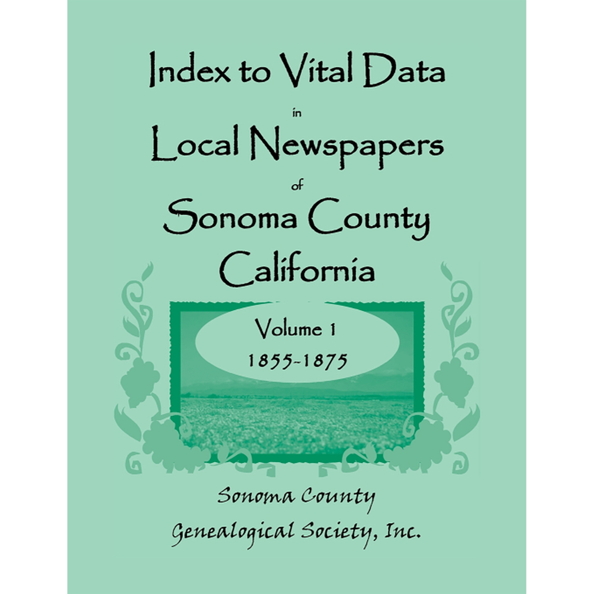 Index to Vital Data in Local Newspapers of Sonoma County, California, Volume 1: 1855-1875