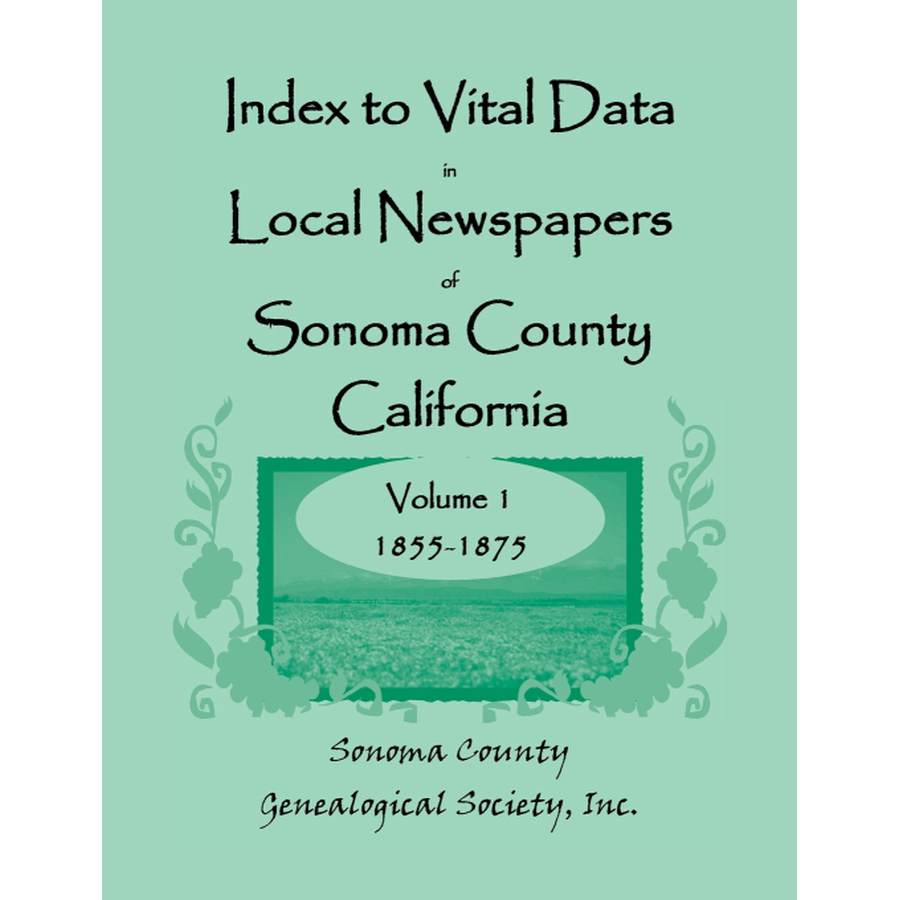 Index to Vital Data in Local Newspapers of Sonoma County, California, Volume 1: 1855-1875