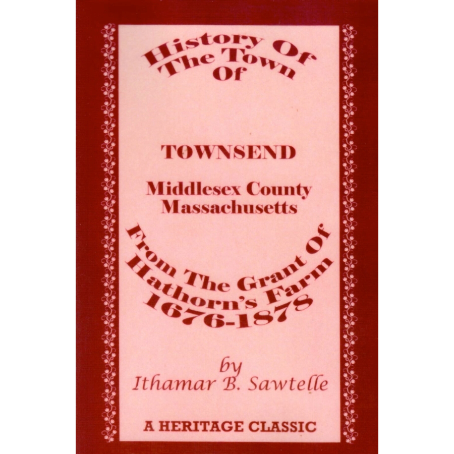 History of The Town of Townsend, Middlesex County, Massachusetts, From The Grant of Hathorn's Farm, 1676-1878