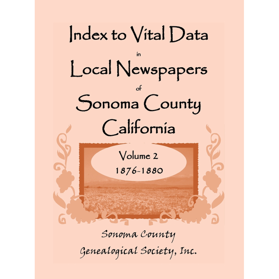 Index to Vital Data In Local Newspapers of Sonoma County, California, Volume 2: 1876-1880