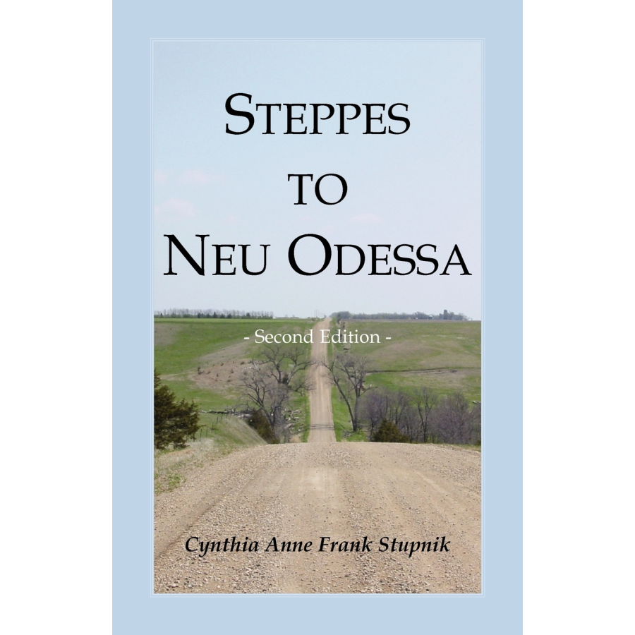 Steppes to Neu Odessa: Germans from Russia Who Settled in Odessa Township, Dakota Territory, 1872-1876, 2nd edition