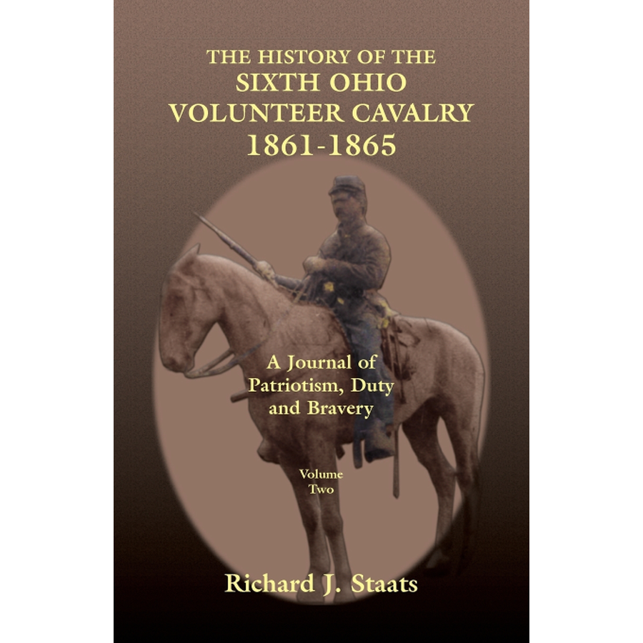 The History of the 6th Ohio Volunteer Cavalry, 1861-1865: A Journal of Patriotism, Duty and Bravery Volume 2