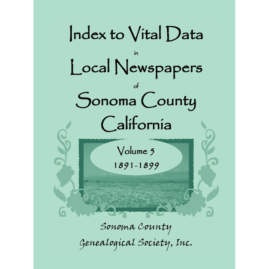 Index to Vital Data in Local Newspapers of Sonoma County, California, Volume 5: 1891-1899