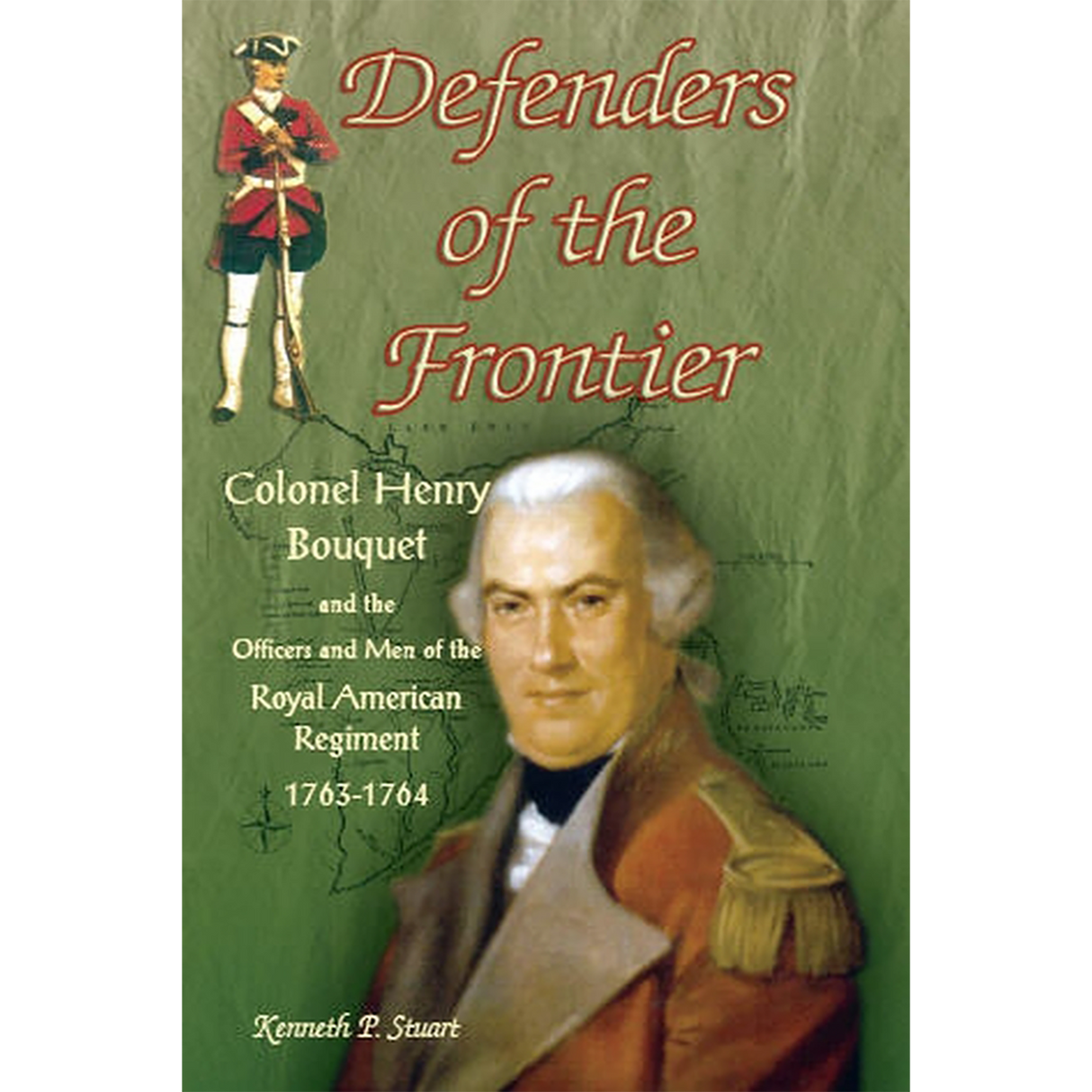 Defenders of the Frontier: Colonel Henry Bouquet and the Officers and Men of the Royal American Regiment, 1763-1764