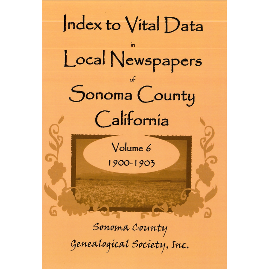 Index to Vital Data in Local Newspapers of Sonoma County, California, Volume 6: 1900-1903
