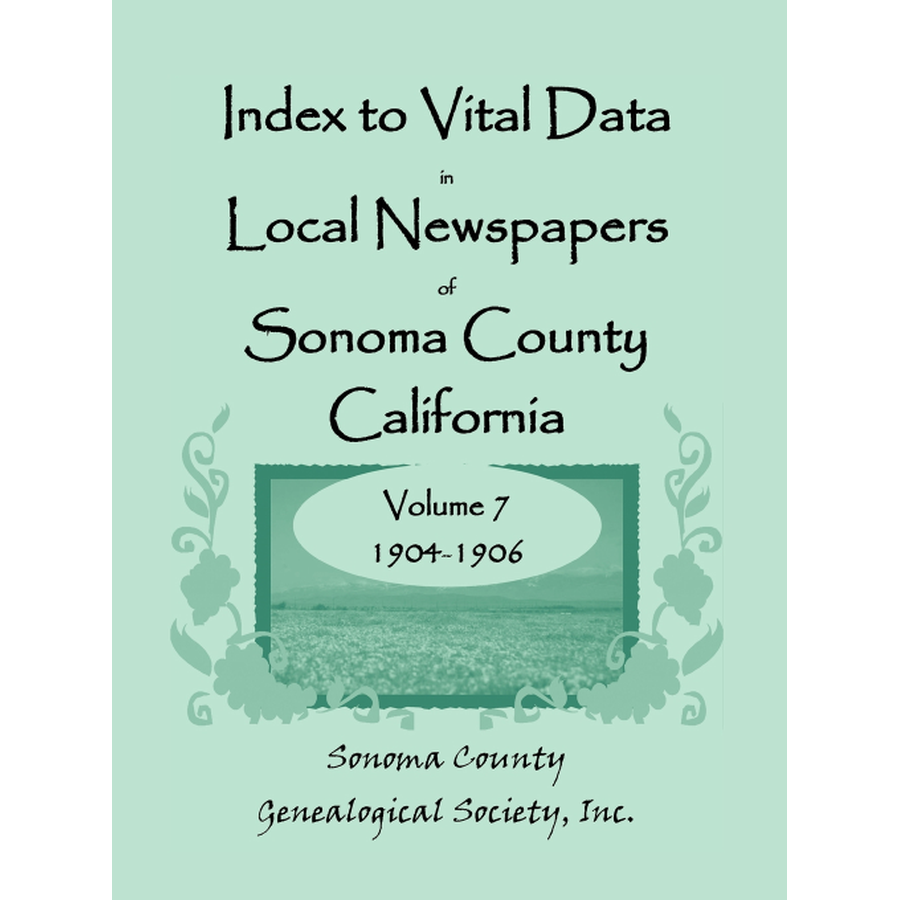 Index to Vital Data in Local Newspapers of Sonoma County, California, Volume 7: 1904-1906