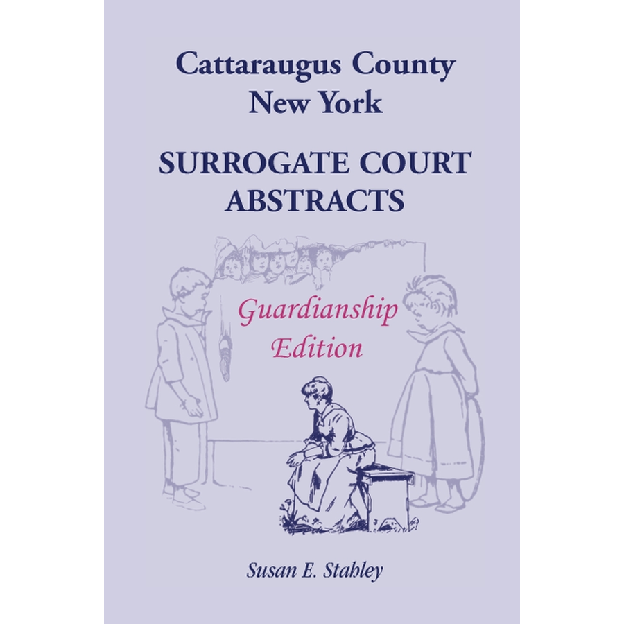 Cattaraugus County, New York Surrogate Court Abstracts: Guardianship Edition