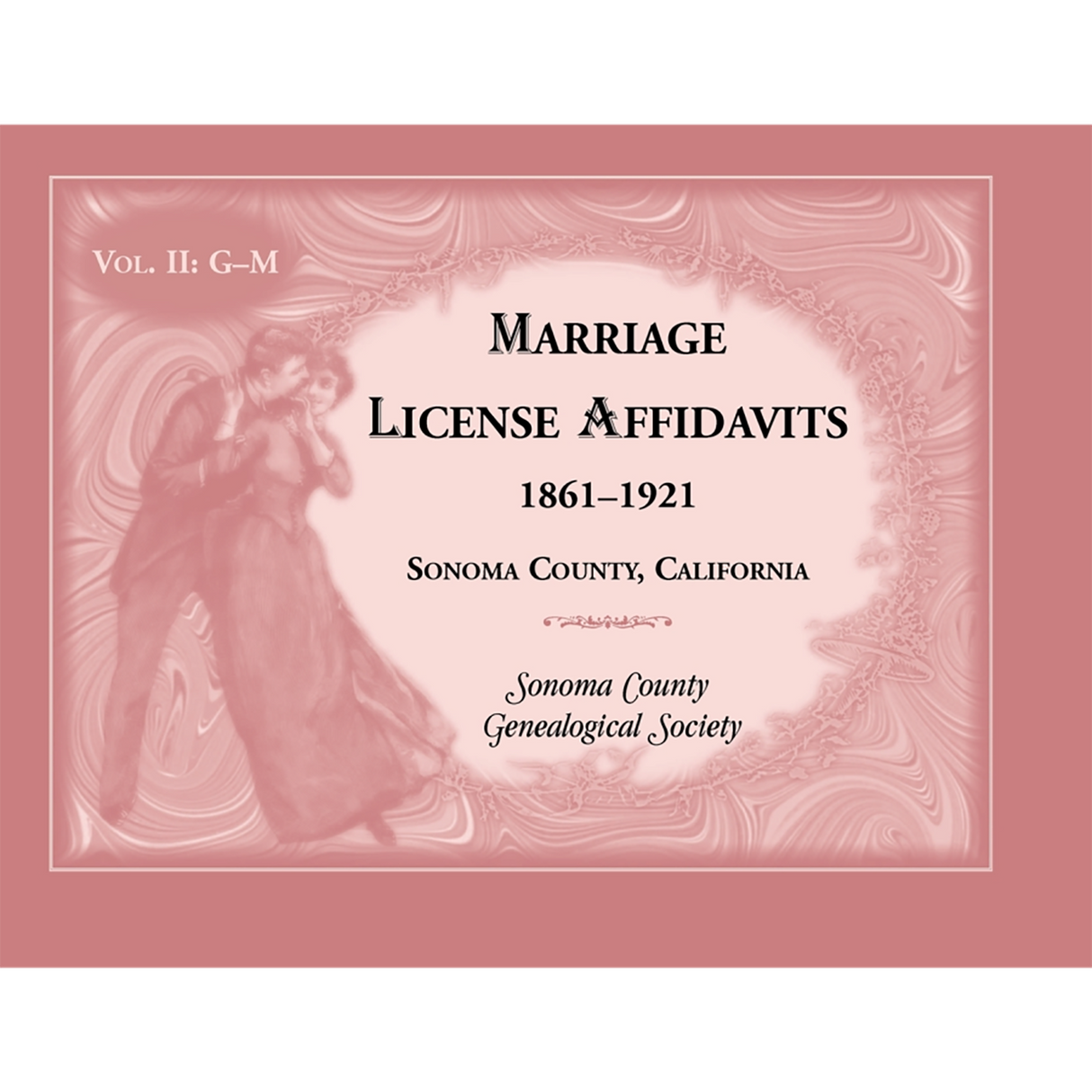 Marriage License Affidavits, 1861-1921, Sonoma County, California: Volume 2, G-M