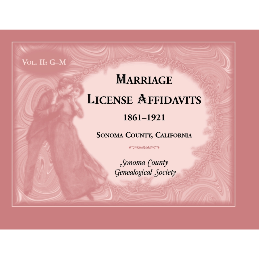 Marriage License Affidavits, 1861-1921, Sonoma County, California: Volume 2, G-M